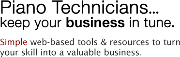 Piano Technicians, accelerate your success!  Simple web-based tools to turn your skill into a valuable business